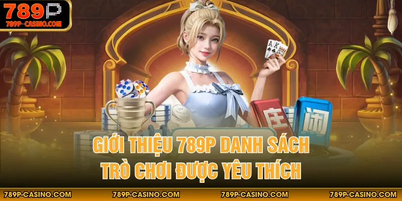 Giới thiệu 789P danh sách trò chơi được yêu thích